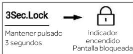 3Sec.Lock Mantener pulsado 3 segundos → Indicador encendido Pantalla bloqueada