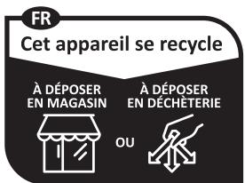 FR Cet appareil se recycle À DÉPOSER EN MAGASIN À DÉPOSER EN DÉCHÉTERIE OU