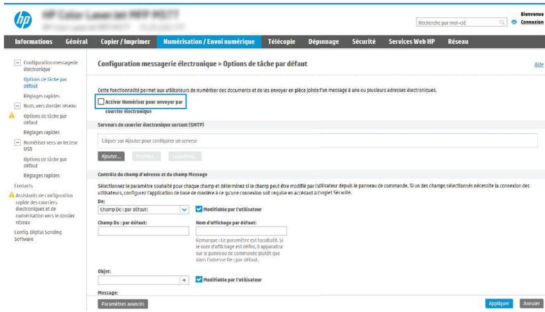 hp Information Général Copier / Imprimer Numérisation / Envoi numérique Télécopie Dépennage Sécurité Services Web HP Réseau Configuration messagerie électronique > Options de tâche par défaut Cette fonctionnalité permet aux utilisateurs de numériser des documents et de les envoyer en pièce jointe d'un message à une ou plusieurs adresses électroniques. □ Activer Numériser pour envoyer par courrier électronique Serveurs de courrier électronique sortant (SMTP) Liquor sur Ajouter pour configurer un serveur Ajouter... Contrôle du champ d'adresse et du champ Message Sélectionnez le paramètre souhaité pour chaque champ et déterminez si le champ peut être modifié par l'utilisateur depuis le panneau de commande. Si un des champs sélectionnés nécessite la connexion des utilisateurs, configuez l'application de base de manière à ce qu'une connexion soit requise en accédant à d'inglet Sécurité. De: Champ De : par défaut: Champ De : par défaut: Modifiable par l'utilisateur Nom d'affichage par défaut: Remarque : Ce paramètre est facultatif. Si le nom d'affichage est défini, il apparaîtra sur le panneau de commande plutôt que dans l'adresse De : par défaut. Objet: + Modifiable par l'utilisateur Message: Paramètres avancés Bienvenue Connexion
