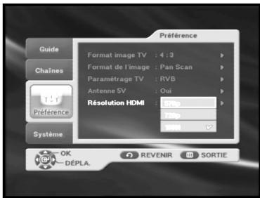 Préférence Format image TV : 4 : 3 Format de l'image : Pan Scan Paramétrage TV : RVB Antenne 5V : Oui Résolution HDMI : 578p 758p 900p Système OK DEPLA. REVENIR SORTIE