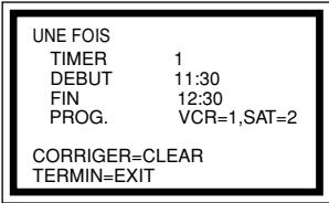 UNE FOIS TIMER 1 DEBUT 11:30 FIN 12:30 PROG. VCR=1,SAT=2 CORRIGER=CLEAR TERMIN=EXIT