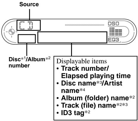 Source Disc*1/Album*2 number Displayable items • Track number/ Elapsed playing time • Disc name*3/Artist name*4 • Album (folder) name*2 • Track (file) name*2*3 • ID3 tag*2