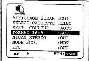 AFFICHAGE ÉCRAN :OUI SÉLECT.CASSETTE :E180 SYST. COULEUR :AUTO FORMAT 16:9 :AUTO NICAM STÉRÉO :OUI MODE ÉCO. :NON IPC :OUI ▲▼ ▶ FIN: MENU