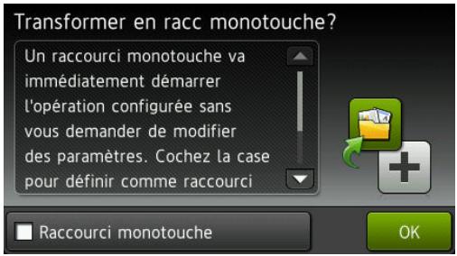 Transformer en racc monotouche? Un raccourci monotouche va immédiatement démarrer l'opération configurée sans vous demander de modifier des paramètres. Cochez la case pour définir comme raccourci Raccourci monotouche OK