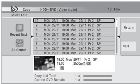 Copy HDD→DVD (Video mode) 10 Title Select Title 10 MON 29/11 19:00 Mon 29/11 Pr 2 SP 9 MON 29/11 19:00 Mon 29/11 Pr 2 SP 8 MON 29/11 19:00 Mon 29/11 Pr 2 SP 7 MON 29/11 19:00 Mon 29/11 Pr 2 SP 6 MON 29/11 19:00 Mon 29/11 Pr 2 SP 5 MON 29/11 19:00 Mon 29/11 Pr 2 SP 4 MON 29/11 19:00 Mon 29/11 Pr 2 SP 3 MON 29/11 19:00 Mon 29/11 Pr 2 SP Recent first All Genres Return Next 19:00 Mon 29/11 Pr 2 SP 19:00 2h00m(1.0G) Copy List Total 1.2G Current DVD Remain 1.2G