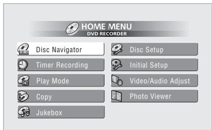 HOME MENU DVD RECORDER Disc Navigator Timer Recording Play Mode Copy Jukebox Disc Setup Initial Setup Video/Audio Adjust Photo Viewer