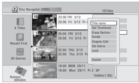 Disc Navigator (HDD) 10Titles 4 Titles Recent First All Genres HDD SP Remain 30h30m 23:00 FRI 3/12 23:00 Fri 3/12 Pr 4 20:00 FRI 3/12 20:00 Fri 3/12 Pr 22:00 THU 2/12 22:00 Thu 2/12 Pr 19:00 MON 29/11 19:00 Mon 29/11 Pr 2 SP 1h00m(1.0G) Title name Set Thumbnail Erase Section Divide Chapter Edit Set Genre Lock Cancel