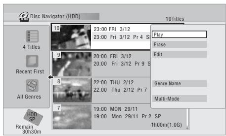 Disc Navigator (HDD) 10Titles Play 4 Titles Recent First All Genres HDD SP Remain 30h30m 23:00 FRI 3/12 23:00 Fri 3/12 Pr 4 Sp 20:00 FRI 3/12 20:00 Fri 3/12 Pr 9 S 22:00 THU 2/12 22:00 Thu 2/12 Pr 7 19:00 MON 29/11 19:00 Mon 29/11 Pr 2 SP 1th00m(1.0G) Erase Edit Genre Name Multi-Mode