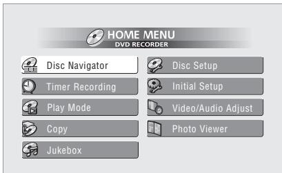 HOME MENU DVD RECORDER Disc Navigator Timer Recording Play Mode Copy Jukebox Disc Setup Initial Setup Video/Audio Adjust Photo Viewer