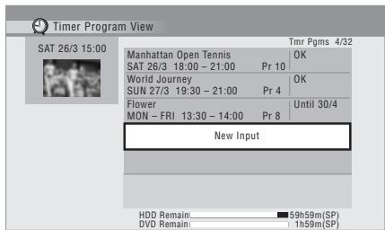 Timer Program View SAT 26/3 15:00 Manhattan Open Tennis SAT 26/3 18:00 – 21:00 Pr 10 World Journey SUN 27/3 19:30 – 21:00 Pr 4 Flower MON – FRI 13:30 – 14:00 Pr 8 New Input HDD Remain. 59h59m(SP) DVD Remain. 1h59m(SP) Tmr Pgms 4/32 OK OK Until 30/4
