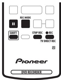 REC MODE SHIFT STOP REC ● REC TV DIRECT REC Pioneer DVD RECORDER