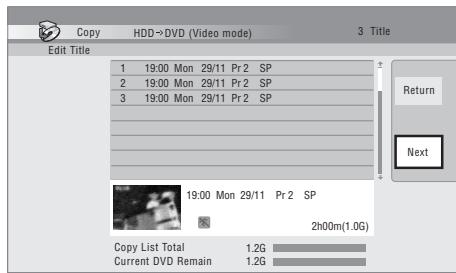 Copy HDD→DVD (Video mode) 3 Title Edit Title 1 19:00 Mon 29/11 Pr 2 SP 2 19:00 Mon 29/11 Pr 2 SP 3 19:00 Mon 29/11 Pr 2 SP 19:00 Mon 29/11 Pr 2 SP 2h00m(1.0G) Copy List Total 1.2G Current DVD Remain 1.2G Return Next