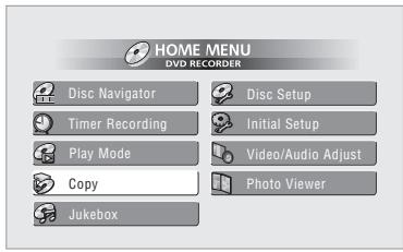 HOME MENU DVD RECORDER Disc Navigator Timer Recording Play Mode Copy Jukebox Disc Setup Initial Setup Video/Audio Adjust Photo Viewer
