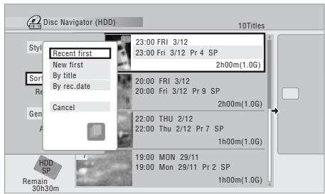 Disc Navigator (HDD) Style Recent first New first By title By rec.date Cancel 23:00 FRI 3/12 23:00 Fri 3/12 Pr 4 SP 2h00m(1.0G) Sort 20:00 FRI 3/12 20:00 Fri 3/12 Pr 9 SP 2h00m(1.0G) Gen 22:00 THU 2/12 22:00 Thu 2/12 Pr 7 SP 1h00m(1.0G) HDD SP 19:00 MON 29/11 19:00 Mon 29/11 Pr 2 SP 1h00m(1.0G) Remain 30h30m