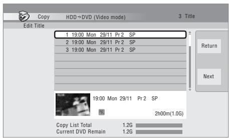 Copy HDD→DVD (Video mode) 3 Title Edit Title 1 19:00 Mon 29/11 Pr 2 SP 2 19:00 Mon 29/11 Pr 2 SP 3 19:00 Mon 29/11 Pr 2 SP 19:00 Mon 29/11 Pr 2 SP Copy List Total 1.2G Current DVD Remain 1.2G 2h00m(1.0G) Return Next