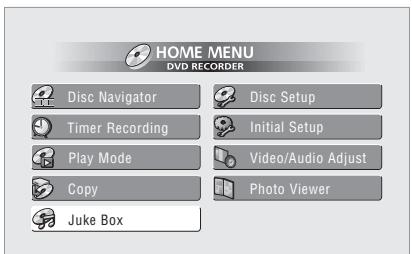 HOME MENU DVD RECORDER Disc Navigator Timer Recording Play Mode Copy Juke Box Disc Setup Initial Setup Video/Audio Adjust Photo Viewer