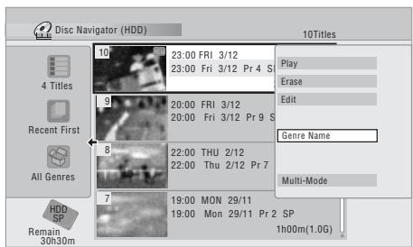 Disc Navigator (HDD) 10Titles 10 23:00 FRI 3/12 23:00 Fri 3/12 Pr 4 S Play Erase Edit Genre Name 4 Titles Recent First All Genres 9 20:00 FRI 3/12 20:00 Fri 3/12 Pr 9 S Multi-Mode 8 22:00 THU 2/12 22:00 Thu 2/12 Pr 7 7 19:00 MON 29/11 19:00 Mon 29/11 Pr 2 SP 1h00m(1.0G) HDD SP Remain 30h30m