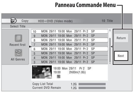 Panneau Commande Menu Copy HDD→DVD (Video mode) 10 Title Select Title Recent first All Genres 10 MON 29/11 19:00 Mon 29/11 Pr 2 SP 9 MON 29/11 19:00 Mon 29/11 Pr 2 SP 8 MON 29/11 19:00 Mon 29/11 Pr 2 SP 7 MON 29/11 19:00 Mon 29/11 Pr 2 SP 6 MON 29/11 19:00 Mon 29/11 Pr 2 SP 5 MON 29/11 19:00 Mon 29/11 Pr 2 SP 4 MON 29/11 19:00 Mon 29/11 Pr 2 SP 3 MON 29/11 19:00 Mon 29/11 Pr 2 SP 19:00 Mon 29/11 Pr 2 SP 19:00 2h00m(1.0G) Copy List Total 1.2G Current DVD Remain 1.2G Return Next