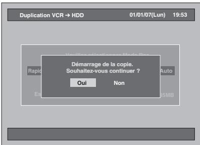 Duplication VCR → HDD 01/01/07(Lun) 19:53 Démarrage de la copie. Souhaitez-vous continuer ? Oui Non