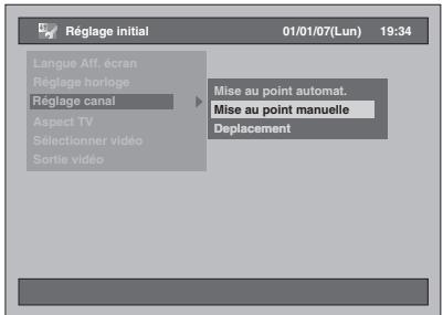 Réglage initial 01/01/07(Lun) 19:34 Langue Aff. écran Réglage horloge Réglage canal Aspect TV Sélectionner vidéo Sortie vidéo Mise au point automat. Mise au point manuelle Deplacement