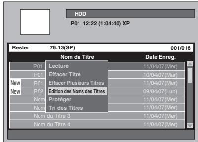 HDD P01 12:22 (1:04:40) XP Rester 76:13(SP) 001/016 Nom du Titre Date Enreg. P01 Lecture 11/04/07(Mer) P01 Effacer Titre 10/04/07(Mar) New P01 Effacer Plusieurs Titres 11/04/07(Mer) New P02 Édition des Noms des Titres 09/04/07(Lun) Nom Protéger 11/04/07(Mer) Nom Tri des Titres 11/04/07(Mer) Nom du Titre 3 11/04/07(Mer) Nom du Titre 4 11/04/07(Mer)