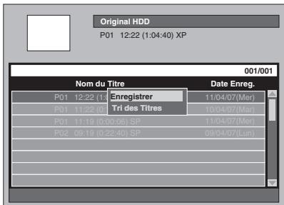 Original HDD P01 12:22 (1:04:40) XP 001/001 Nom du Titre Date Enreg. P01 12:22 (1: Enregistrer 11/04/07(Mer) P01 11:22 (0: Tri des Titres 10/04/07(Mar) P01 11:19 (0:00:06) SP 11/04/07(Mer) P02 09:19 (0:22:40) SP 09/04/07(Lun)