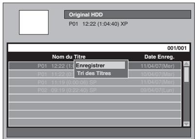 Original HDD P01 12:22 (1:04:40) XP 001/001 Nom du Titre Date Enreg. P01 12:22 (1: Enregistrer 11/04/07(Mer)) P01 11:22 (0: Tri des Titres 10/04/07(Mar)) P01 11:19 (0:00:06) SP 11/04/07(Mer) P02 09:19 (0:22:40) SP 09/04/07(Lun)