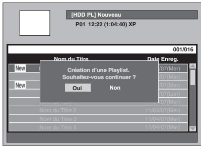 [HDD PL] Nouveau P01 12:22 (1:04:40) XP 001/016 Nom du Titre Date Enreg. Création d'une Playlist. Souhaitez-vous continuer ? Oui Non 07(Mer) 07(Mar) 07(Mer) 07(Lin) 07(Mer) Nom du Titre 2 11/04/07(Mer) Nom du Titre 3 11/04/07(Mer) Nom du Titre 4 11/04/07(Mer)