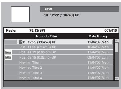 HDD P01 12:22 (1:04:40) XP Rester 76:13(SP) 001/016 Nom du Titre Date Enreg. P01 12:22 (1:04:40) XP 11/04/07(Mer) P01 11:22 (0:14:13) XP 10/04/07(Mar) P01 11:19 (0:00:06) SP 11/04/07(Mer) P02 09:19 (0:22:40) SP 09/04/07(Lun) Nom du Titre 1 11/04/07(Mer) Nom du Titre 2 11/04/07(Mer) Nom du Titre 3 11/04/07(Mer) Nom du Titre 4 11/04/07(Mer)