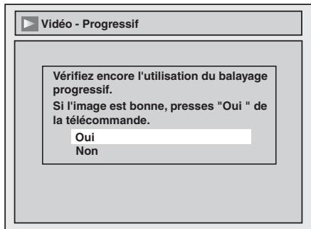 Vérifiez encore l'utilisation du balayage progressif. Si l'image est bonne, presses "Oui" de la télécommande. Oui Non
