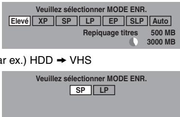 Veuillez sélectionner MODE ENR. Elevé XP SP LP EP SLP Auto Repiquage titres 500 MB 3000 MB ar ex.) HDD → VHS Veuillez sélectionner MODE ENR. SP LP