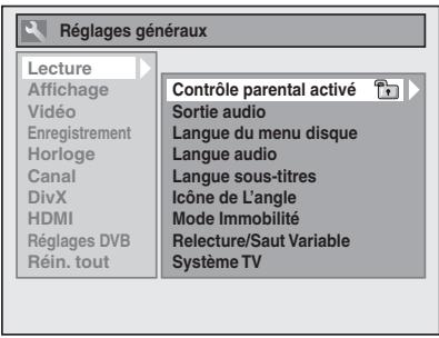 Réglages généraux Lecture Affichage Vidéo Enregistrement Horloge Canal DivX HDMI Réglages DVB Réin. tout Contrôle parental activé Sortie audio Langue du menu disque Langue audio Langue sous-titres Icône de L'angle Mode Immobilité Relecture/Saut Variable Système TV