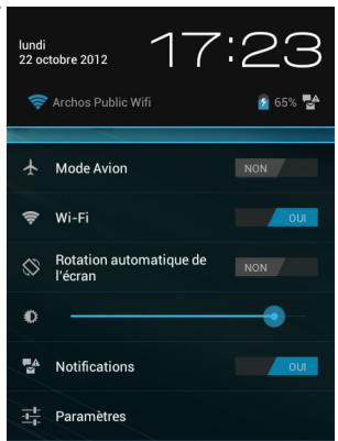 lundi 22 octobre 2012 17:23 Archos Public Wifi 65% Mode Avion NON Wi-Fi OUI Rotation automatique de l'écran NON Notifications OUI Paramètres