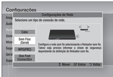 Configurações Configurações de Rede Selecione um tipo de conexão de rede. Cabo Sem Fios (Geral) WPS(PBC) One Foot Connection Configure a rede sem fio selecionando o Roteador sem fio. Talvez seja precisão informar a chave de segurança dependendo da definição do Roteador sem fio. Mover Entrar Voltar