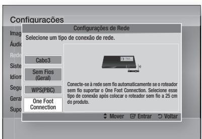 Configuracões Imag Audie Rede Sista Idion Segu Geral Supo Configurações de Rede Seleção um tipo de conexão de rede. Cabo3 Sem Fios (Geral) WPS(PBC) One Foot Connection Conecte-se à rede sem fio automaticamente se o roteador sem fio suportar o One Foot Connection. Seleção esse tipo de conexão após colocar o roteador sem fio a 25 cm do produto. Mover Entrar Voltar