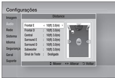 Configurações Imagem Audio Rede Sistema Idioma Segurança Geral Suporte Distance Frontal E : 10(ft) 3.0(m) Frontal D : 10(ft) 3.0(m) Central : 10(ft) 3.0(m) Surround E : 10(ft) 3.0(m) Surround D : 10(ft) 3.0(m) Subwoofer : 10(ft) 3.0(m) Sinal de Teste : Desligado ↓ Mover ↕ Alterar ○ Voltar