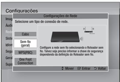 Configuracões Configurações de Rede Selecione um tipo de conexão de rede. Cabo Sem fio (geral) WPS(PBC) One Foot Connection Configure a rede sem fio selecionando o Roteador sem fio. Talvez seja preciso informar a chave de segurança dependendo da definição do Roteador sem fio. Mover Enrar Voltar