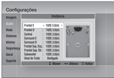 Configurações Imagem Áudio Rede Sistema Idioma Segurança Geral Suporte Distância Frontal E : 10(ft) 3.0(m) Frontal D : 10(ft) 3.0(m) Central : 10(ft) 3.0(m) Surround E : 10(ft) 3.0(m) Surround D : 10(ft) 3.0(m) Frontal Sup. Esq.: 10(ft) 3.0(m) Frontal Sup. Dir.: 10(ft) 3.0(m) Subwoofer : 10(ft) 3.0(m) Sinal de Teste : Desligado Mover ▶ Alterar ○ Voltar