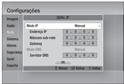 Configurações Imagem Áudio Rede Sistema Idioma Segurança Geral Suporte Defin. IP Modo IP Manual Endereço IP 0 0 0 0 Máscara sub-rede 0 0 0 0 Gateway 0 0 0 0 Modo DNS Manual Servidor DNS 0 0 0 0 OK Mover Entrar Voltar