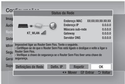 Configuraçao Status da Rede Endereço MAC XX:XX:XX:XX:XX:XX Endereço IP 0.0.0.0 Máscara sub-rede 0.0.0.0 Gateway 0.0.0.0 Servidor DNS 0.0.0.0 Imposivel ligar ao Router Sem Fios. Tente o segunte. - Certifique-se de que o Router Sem Fios esta ligado e desligue e volte a ligar o Router Sem Fios. - Verifique a chave de segurança se o Router Sem Fios tiver uma chave de segurçao. Definições de Rede Defin. IP Repetir OK ► Mover ► Entrar ► Voltar