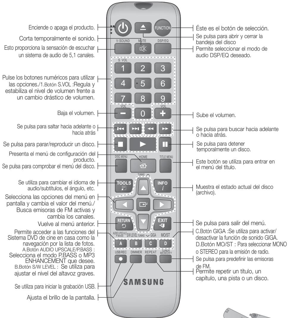 Enciende o apaga el producto. Corta temporalmente el sonido. Esto proporciona la sensación de escuchar un sistema de audio de 5,1 canales. Pulse los botones numéricos para utilizar las opciones./1.Botón S.VOL :Regula y estabiliza el nivel de volumen frente a un cambio drástico de volumen. Baja el volumen. Se pulsa para saltar hacia adelante o hacia atrás Se pulsa para parar/reproducir un disco. Presenta el menú de configuración del producto. Se pulsa para comprobar el menú del disco. Se utiliza para cambiar el idioma de audio/subtítulos, el ángulo, etc. Selecciona las opciones del menú en pantalla y cambia el valor del menú./ Busca emisoras de FM activas y cambia los canales. Vuelve al menú anterior. Permite acceder a las funciones del Sistema DVD de cine en casa como la navegación por la lista de fotos. A.Botón AUDIO UPSCALE/P.BASS : Selecciona el modo P.BASS o MP3 ENHANCEMENT que desee. B.Botón S/W LEVEL : Se utiliza para ajustar el nivel del altavoz graves. Se utiliza para iniciar la grabación USB. Ajusta el brillo de la pantalla. FUNCTION Éste es el botón de selección. Se pulsa para abrir y cerrar la bandeja del disco Permite seleccionar el modo de audio DSP/EQ deseado. Sube el volumen. Se pulsa para buscar hacia adelante o hacia atrás. Se pulsa para detener temporalmente un disco. Este botón se utiliza para entrar en el menú del título. Muestra el estado actual del disco (archivo). Se pulsa para salir del menú. C.Botón GIGA :Se utiliza para activar/ desactivar la función de sonido GIGA. D.Botón MO/ST : Para seleccionar MONO o STEREO para la emisión de radio. Se pulsa para predefinir las emisoras de FM. Permite repetir un título, un capítulo, una pista o un disco. SAMSUNG