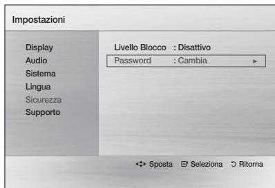 Impostazioni Display Audio Sistema Lingua Sicurezza Supporto Livello Blocco : Disattivo Password : Cambia ← Sposta □ Selezione ○ Ritorna