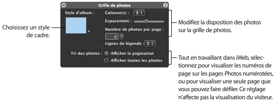 Grille de photos Style d'album : Colonne(s) : 3 Espacement : Nombre de photos par page : 6 Lignes de légende : 2 Tri des photos : Afficher la pagination Afficher toutes les photos Choisissez un style de cadre. Modifiez la disposition des photos sur la grille de photos. Tout en travaillant dans iWeb, sélectionnez pour visualiser les numéros de page sur les pages Photos numérotées, ou pour visualiser une seule page que vous pouvez faire défiler. Ce réglage n'affecte pas la visualisation du visiteur.