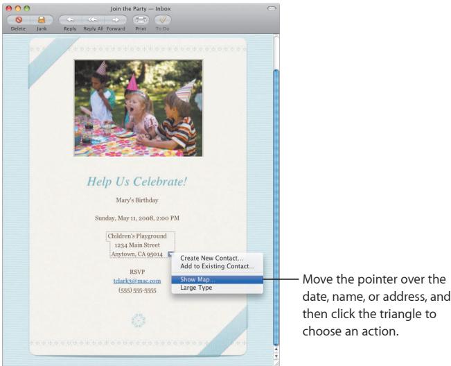Join the Party — Inbox Delete Junk Reply Reply All Forward Print To Do Help Us Celebrate! Mary's Birthday Sunday, May 11, 2008, 2:00 PM Children's Playground 1234 Main Street Anytown, CA 99014 RSVP ldarki@mac.com (555) 555-5555 Create New Contact... Add to Existing Contact... Show Map Large Type Move the pointer over the date, name, or address, and then click the triangle to choose an action.
