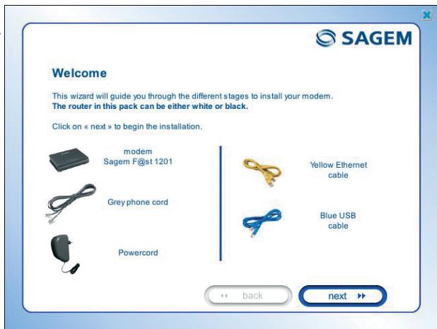 Welcome This wizard will guide you through the different stages to install your modem. The router in this pack can be either white or black. Click on « next » to begin the installation. modem Sagem F@st 1201 Grey phone cord Powercord Yellow Ethernet cable Blue USB cable ← back → next →