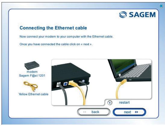 Connecting the Ethernet cable Now connect your modem to your computer with the Ethernet cable. Once you have connected the cable click on « next ». modem Sagem F@st 1201 Yellow Ethernet cable restart back next