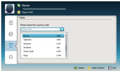 Name - TextTextTextTextTextTextTextTextTextTextText Skype Code Dialer Please input the country code Select One Turistan +886 Tajikistan +992 Tanzania +255 Thailand +66 Timor-Leste +670 Togo +228 Status Add Contact Exit