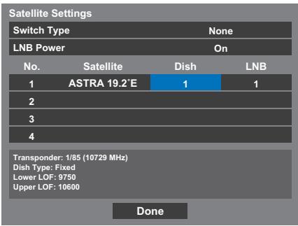 Satellite Settings Switch Type None LNB Power On No. Satellite Dish LNB 1 ASTRA 19.2°E 1 1 2 3 4 Transponder: 1/85 (10729 MHz) Dish Type: Fixed Lower LOF: 9750 Upper LOF: 10600 Done