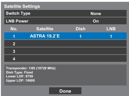 Satellite Settings Switch Type None LNB Power On No. Satellite Dish LNB 1 ASTRA 19.2°E 1 1 2 3 4 Transponder: 1/85 (10729 MHz) Dish Type: Fixed Lower LOF: 9750 Upper LOF: 10600 Done