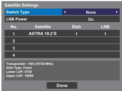 Satellite Settings Switch Type < None > LNB Power On No. Satellite Dish LNB 1 ASTRA 19.2°E 1 1 2 3 4 Transponder: 1/85 (10729 MHz) Dish Type: Fixed Lower LOF: 9750 Upper LOF: 10600 Done